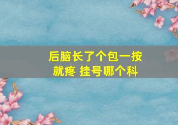 后脑长了个包一按就疼 挂号哪个科